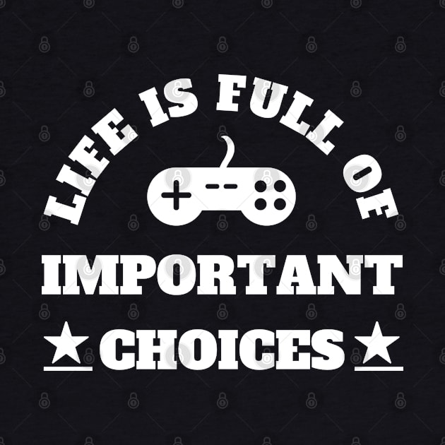 Life Is Full Of Important Choices Gaming Addict by Petalprints